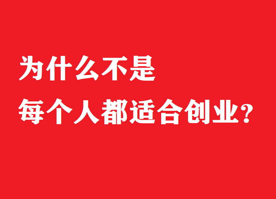 为什么不是每个人都适合创业？（是不是每个人都适合创业,如果感觉自己不适合,该怎么做）
