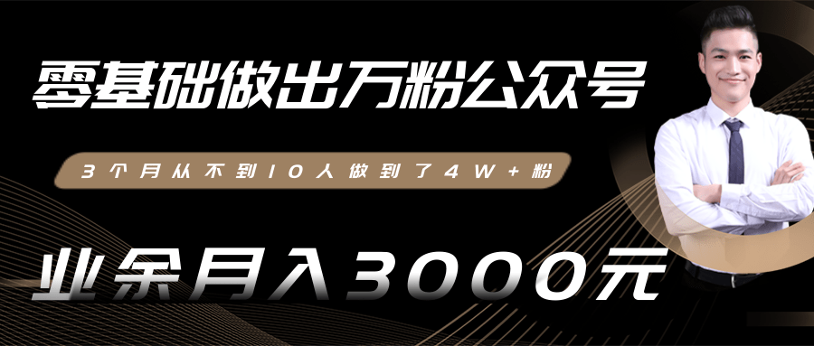 图片[1]-零基础做出万粉公众号，3个月从不到10人做到了4W+粉，业余月入3000-8000元(完结)