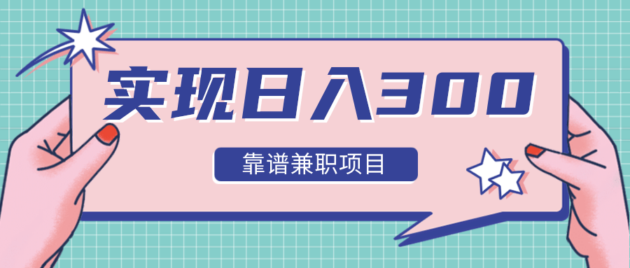 图片[1]-实现日入300元推荐靠谱兼职项目，精心筛选出12类靠谱兼职，走出兼职陷阱！