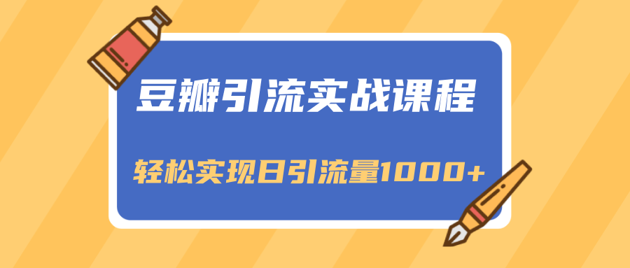 图片[1]-豆瓣引流实战课程，一个既能引流又能变现的渠道，轻松实现日引流量1000+