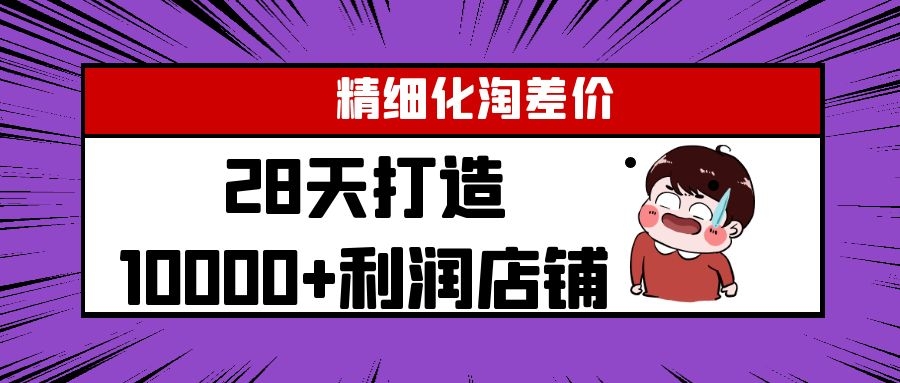 图片[1]-Yl精细化淘差价28天打造10000+利润店铺，精细化选品项目（附软件）