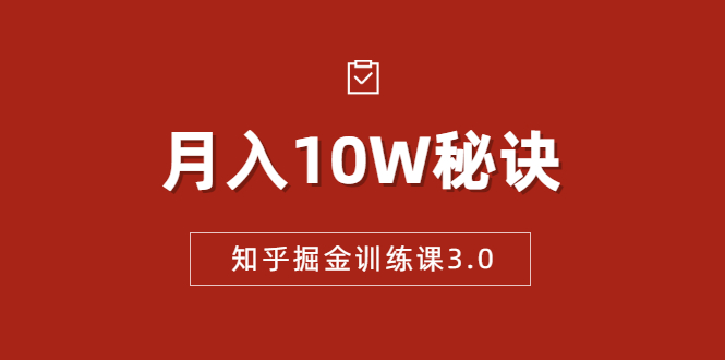 图片[1]-知乎掘金训练课3.0：低成本，可复制，流水线化先进操作模式 月入10W秘诀