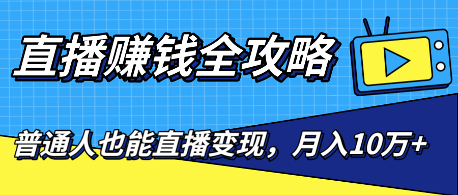 图片[1]-直播赚钱全攻略，0粉丝流量玩法，普通人也能直播变现，月入10万+（25节视频）