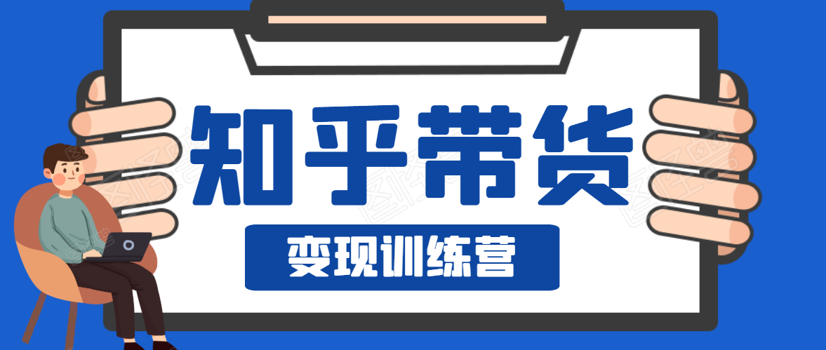 图片[1]-知乎带货变现训练营，教你0成本变现，告别拿死工资的生活