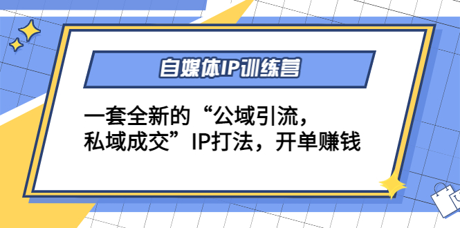 图片[1]-自媒体IP训练营(12+13期)，一套全新的“公域引流，私域成交”IP打法 开单赚钱