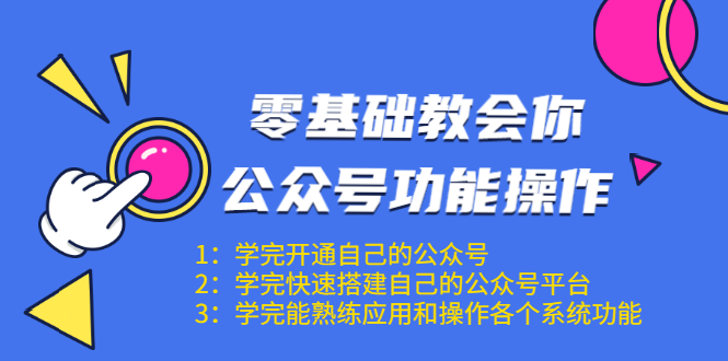 图片[1]-零基础教会你公众号功能操作、平台搭建、图文编辑、菜单设置等（18节课）