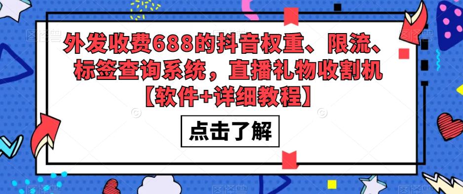 外发收费688的抖音权重、限流、标签查询系统，直播礼物收割机【软件+详细教程