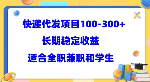 快递代发项目，长期稳定收益，100-300+，适合所有人操作【揭秘】