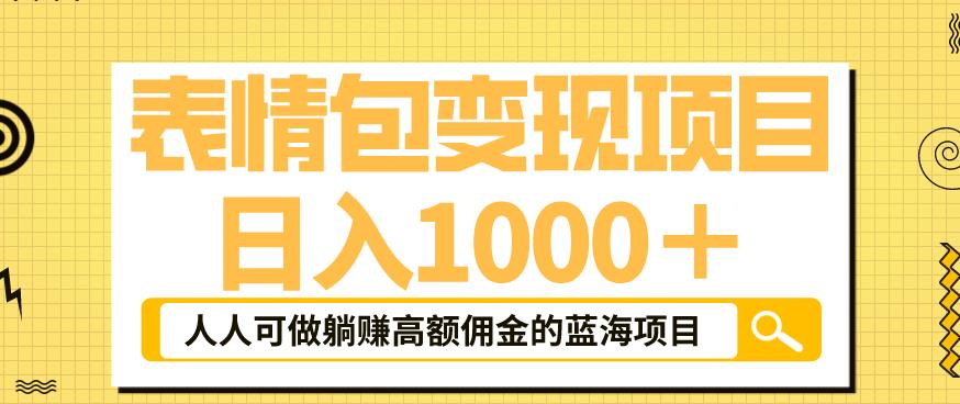 日入1000+的表情包变现项目，普通人也能躺赚高额佣金的蓝海项目！速度上车！