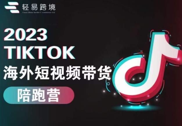 2023·TikTok海外短视频带货陪跑营，TikTok从小白到高手短视频运营课程，快速变身优质带货达人