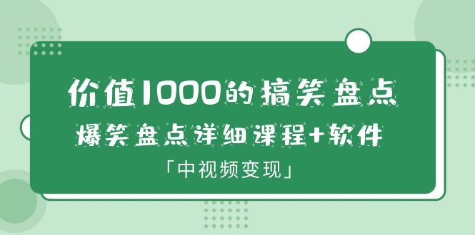 （6307期）价值1000的搞笑盘点大V爆笑盘点详细课程+软件，中视频变现-1