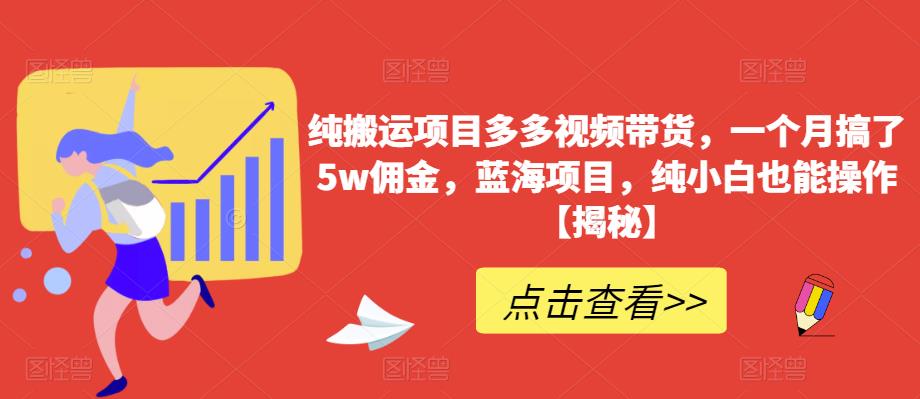 拼多多视频带货，纯搬运蓝海项目，一个月搞5W佣金，0基础新人小白也能操作【揭秘】