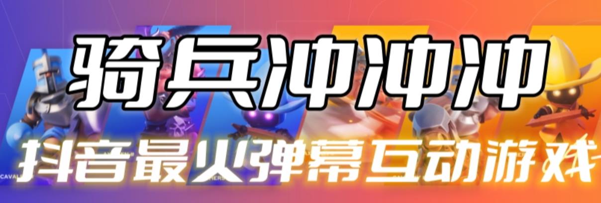 2023抖音最新最火爆弹幕互动游戏-骑兵冲冲冲【开播教程+起号教程+对接报白+一对一咨询服务+直播间搭建指导】