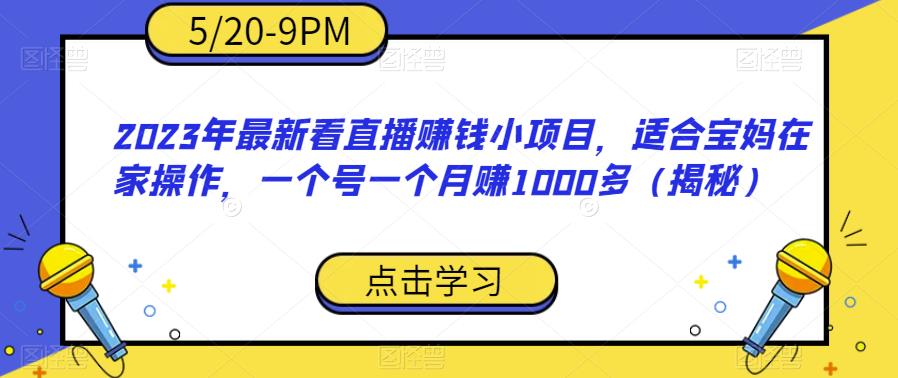 2023年最新看直播赚钱的小项目，适合宝妈在家操作，单号每月收益1000+【揭秘】