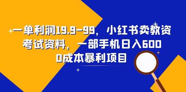 小红书卖教资考试资料，一部手机操作，一单利润19.9-99，日入600（揭秘）