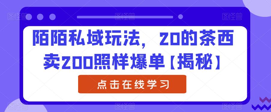 陌陌私域玩法，20的东西卖200照样爆单【揭秘】