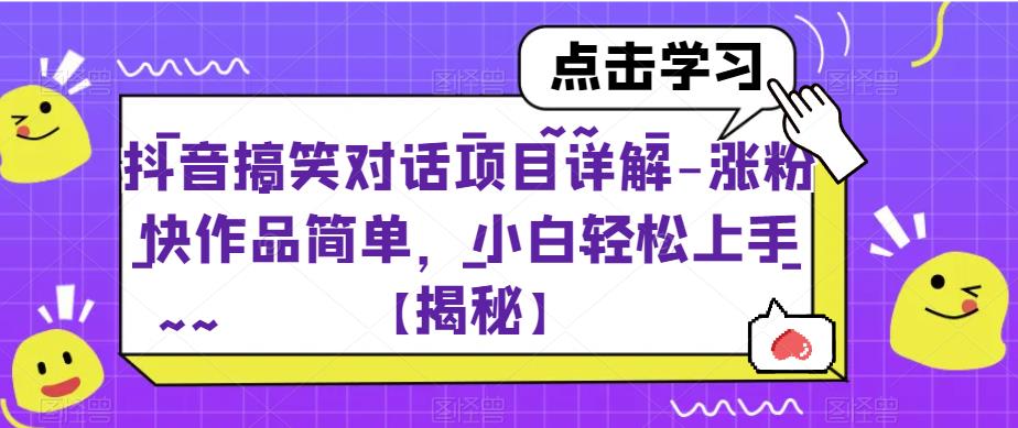 抖音搞笑对话项目详解-涨粉快作品简单，小白轻松上手【揭秘】