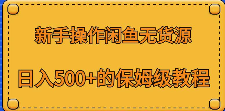 新手操作闲鱼无货源保姆级教程，日入500+【揭秘】