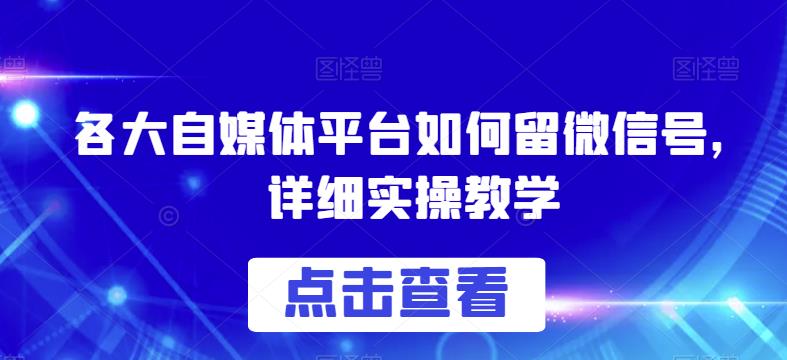 各大自媒体平台引流如何留微信号，详细实操教学【揭秘】
