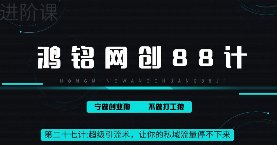 鸿铭网创88计之第二十七计：超级引流术，让你的私域流量停不下来，每天几百私域流量跟吃饭一样简单