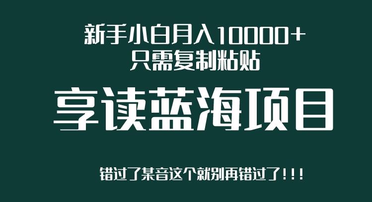 新手小白月入10000+，只需复制粘贴，享读蓝海项目，目前处于平台上升期