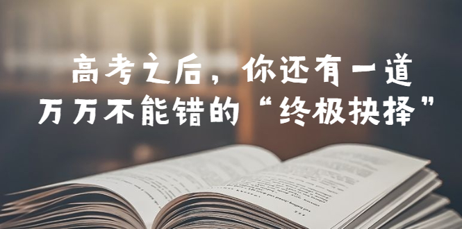 （6367期）某公众号付费文章——高考-之后，你还有一道万万不能错的“终极抉择”-1