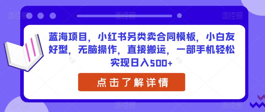 蓝海项目，小红书另类卖合同模板，小白友好型，无脑操作，直接搬运，一部手机轻松实现日入500+