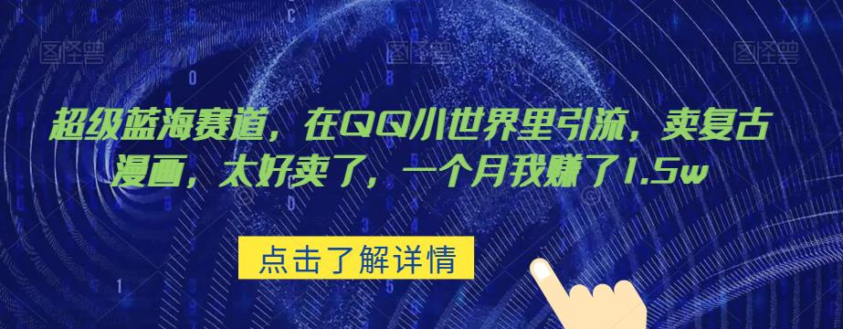 超级蓝海赛道，在QQ小世界里引流，卖复古漫画，太好卖了，一个月我赚了1.5w【揭秘】