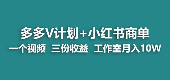 【多多V计划+小红书商单项目】独家玩法，一个视频三份收益工作室月入10w