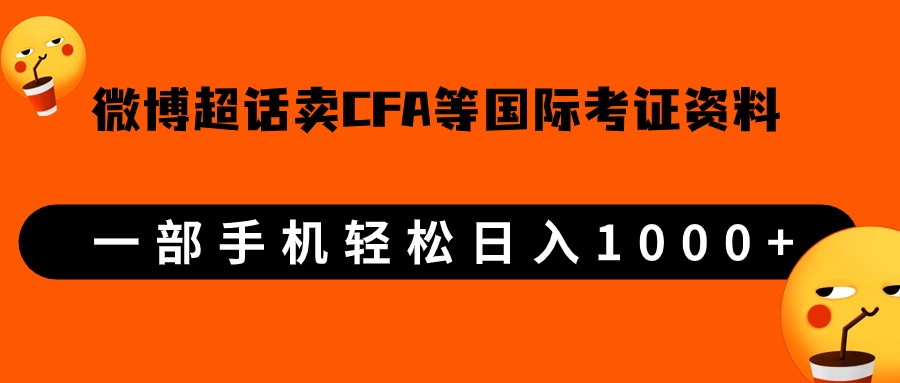 微博超话：卖CFA、FRM等国际考证虚拟资料，一单300+，一部手机轻松日入1000+