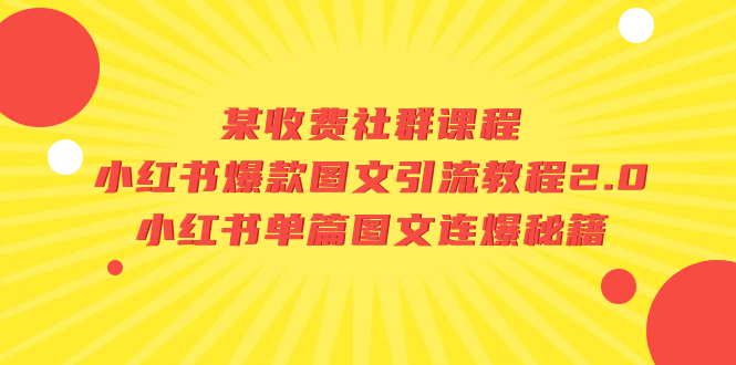 （7189期）某收费社群课程：小红书爆款图文引流教程2.0+小红书单篇图文连爆秘籍