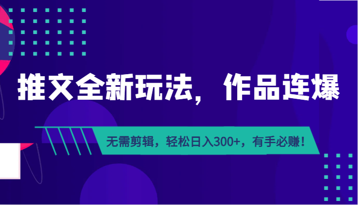 推文全新玩法，作品连爆！无需剪辑，轻松日入300+，有手必赚！