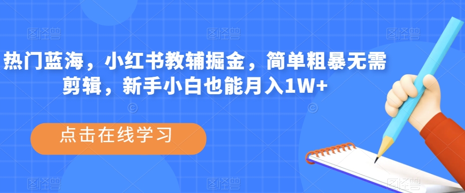 图片[1]-热门蓝海，小红书教辅掘金，简单粗暴无需剪辑，新手小白也能月入1W+【揭秘】-蛙蛙资源网