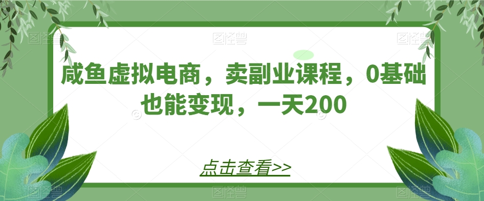 图片[1]-咸鱼虚拟电商，卖副业课程，0基础也能变现，一天200-蛙蛙资源网