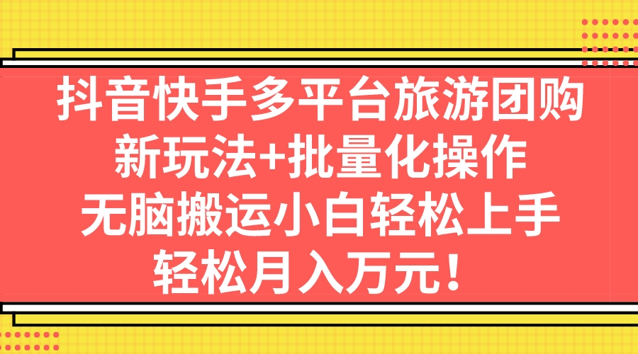 图片[1]-（7116期）抖音快手多平台旅游团购，新玩法+批量化操作，无脑搬运小白轻松上手，轻松月入万元！-蛙蛙资源网