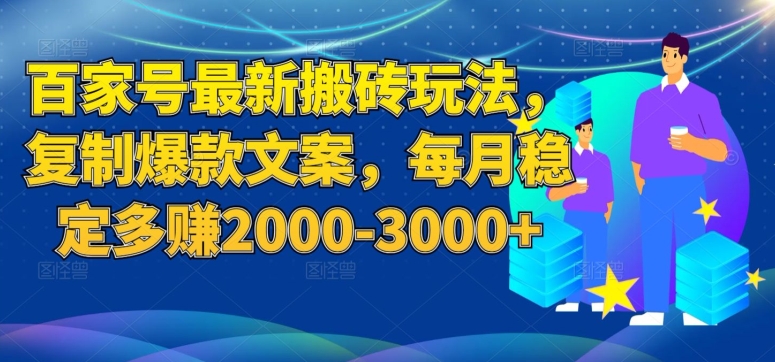 百度百家号最新搬砖玩法揭秘：复制爆款文案，每月稳定多赚2000-3000+