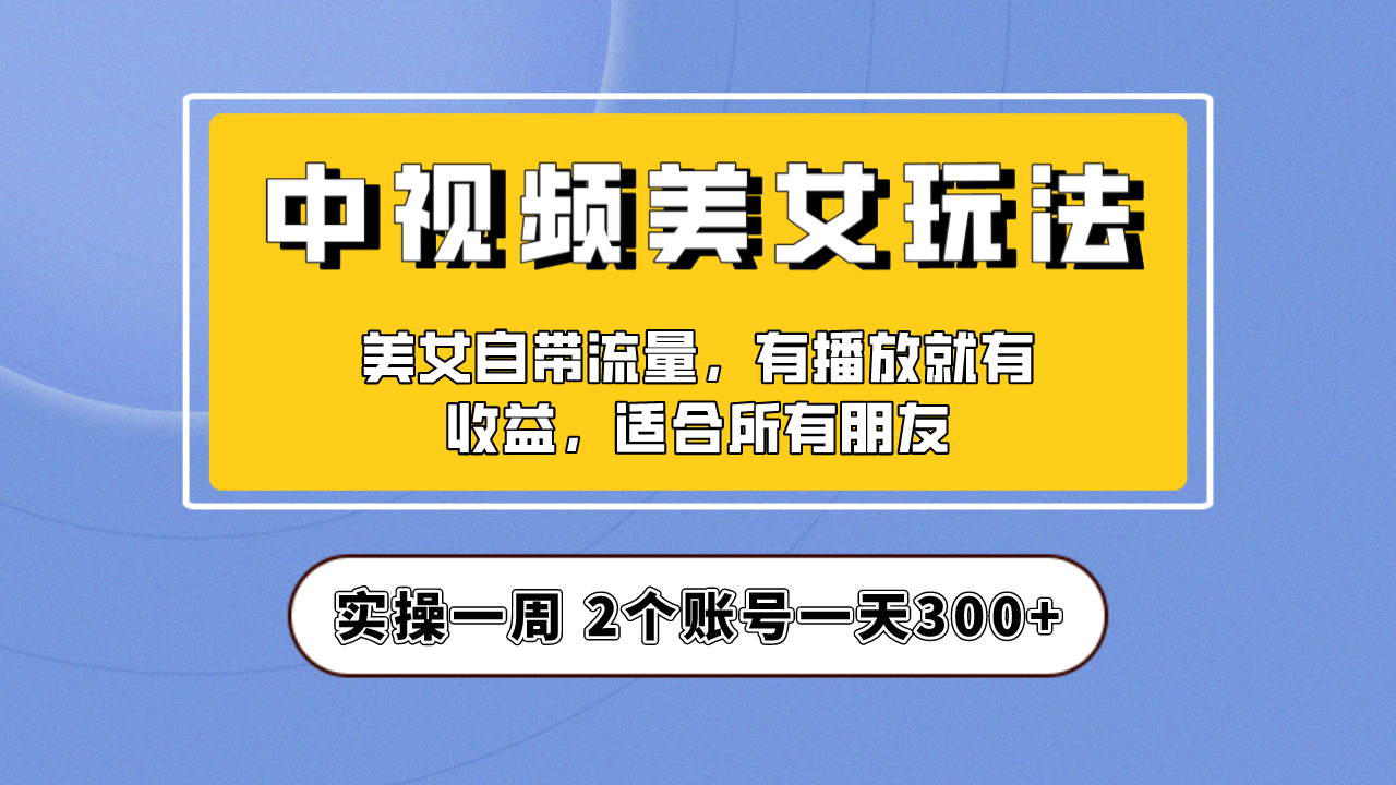 图片[1]-（6724期）实操一天300+，【中视频美女号】项目拆解，保姆级教程助力你快速成单！-蛙蛙资源网