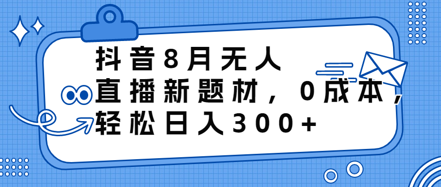 图片[1]-（6719期）抖音8月无人直播新题材，0成本，轻松日入300+-蛙蛙资源网