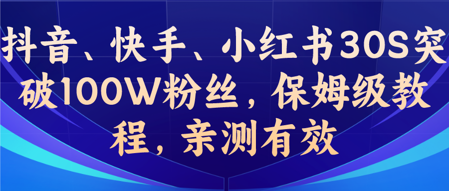 图片[1]-（6647期）教你一招，抖音、快手、小红书30S突破100W粉丝，保姆级教程，亲测有效-蛙蛙资源网