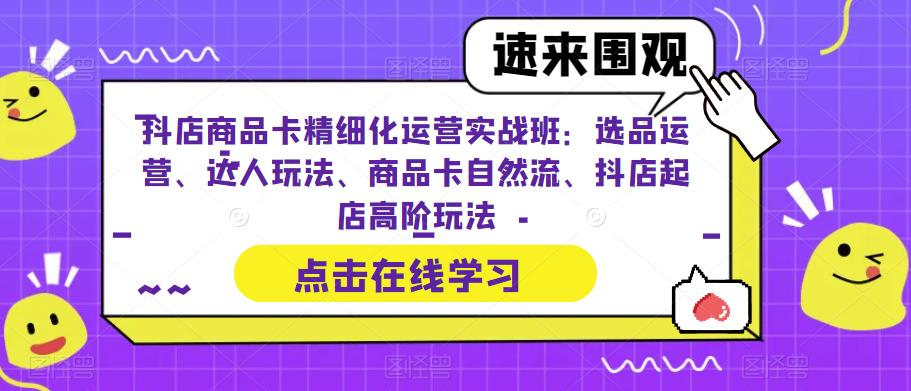 图片[1]-（6488期）抖店商品卡精细化运营实操班：选品运营、达人玩法、商品卡自然流、抖店起店-蛙蛙资源网