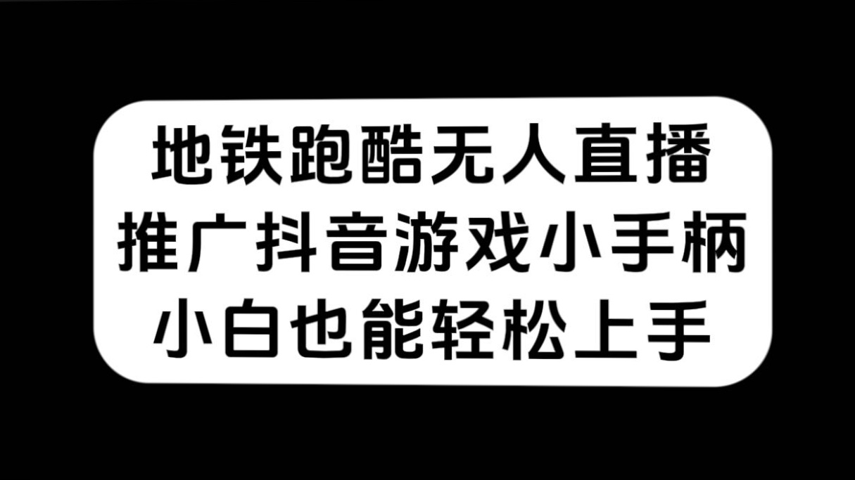 图片[1]-（7403期）地铁跑酷无人直播，推广抖音游戏小手柄，小白也能轻松上手-蛙蛙资源网