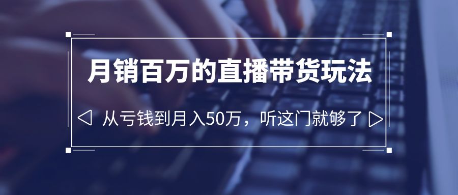 图片[1]-（6196期）老板必学：月销-百万的直播带货玩法，从亏钱到月入50万，听这门就够了-蛙蛙资源网