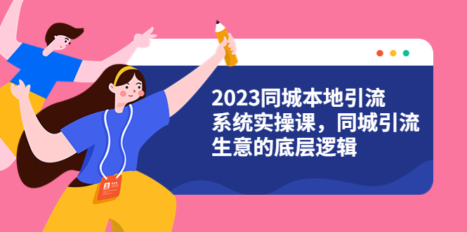 图片[1]-（6126期）2023同城本地引流系统实操课，同城引流生意的底层逻辑（31节视频课）-蛙蛙资源网