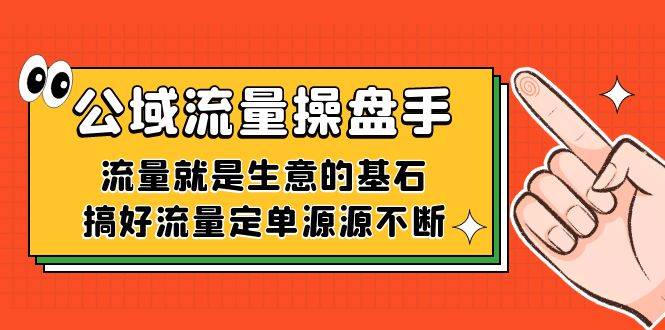 图片[1]-（7435期）公域流量-操盘手，流量就是生意的基石，搞好流量定单源源不断-蛙蛙资源网