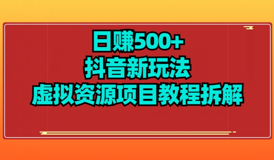 图片[1]-【项目船】日赚500+抖音新玩法虚拟资源项目教程拆解-蛙蛙资源网