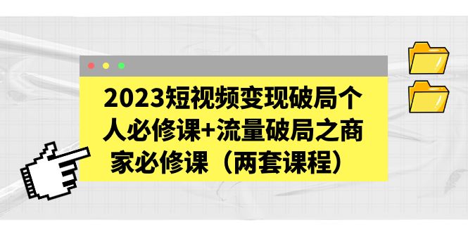 图片[1]-（5460期）2023短视频变现破局个人必修课+流量破局之商家必修课（两套课程）-蛙蛙资源网