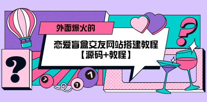 图片[1]-（5441期） 外面爆火的恋爱盲盒交友网站搭建教程【源码+教程】-蛙蛙资源网