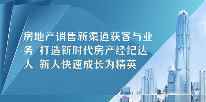 图片[1]-（5448期）房地产销售新渠道获客与业务 打造新时代房产经纪达人 新人快速成长为精英-蛙蛙资源网