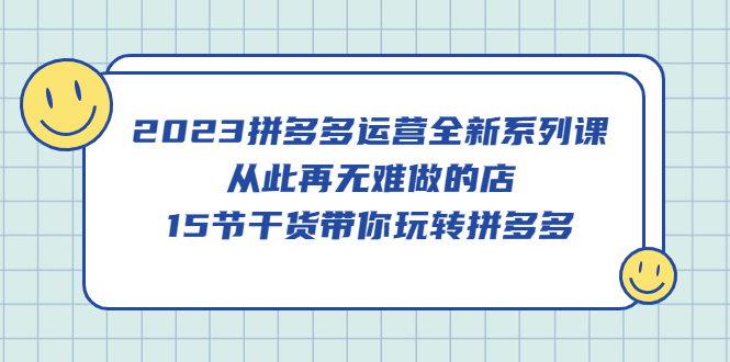 图片[1]-（5414期）2023拼多多运营全新系列课，从此再无难做的店，15节干货带你玩转拼多多-蛙蛙资源网