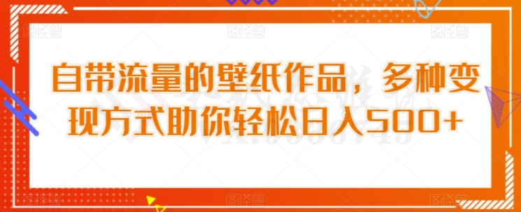 自带流量的壁纸作品，多种变现方式助你轻松日入500+